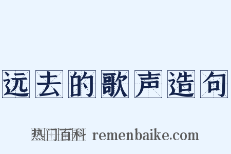 远去的歌声造句是什么意思的图片
